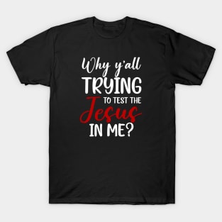 Why Ya'll Trying To Test The Jesus In Me T-Shirt